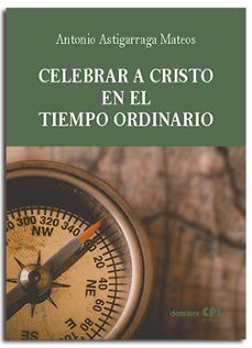 celebrar a cristo en el tiempo ordinario-antonio astigarraga mateos-9788491655213