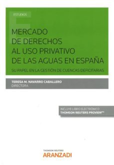 mercado de derechos al uso privativo de las aguas en españa su papel en la gestion de cuencas deficitarias-teresa m. navarro caballero-9788491774013