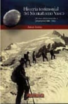 historia testimonial del montañismo vasco (t. i): el descubrimien to de la montaña (1848-1937)-antxon iturriza olloquiegui-9788492331413