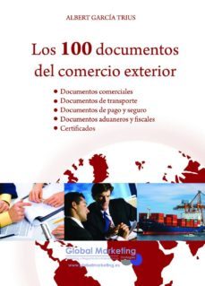 los 100 documentos del comercio exterior: documentos comerciales. documentos de transporte. documentos de pago y seguro. documentos aduaneros y fiscales. certificados-albert garcia trius-9788492570713