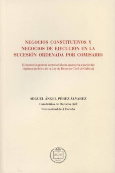negocios constitutivos y negocios de ejecucion en la sucesion ord enada por comisario-9788492884513
