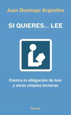 si quieres lee: contra la obligacion de leer y otras utopias lect oras-9788493632113