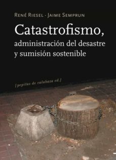 catastrofismo: administracion del desaste y sumision sostenible-jaime semprun-rene riesel-9788493834913