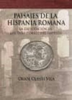 paisajes de la hispania romana-oriol olesti vila-9788494145513