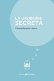 la urdimbre secreta-eduardo delgado orusco-9788494856013