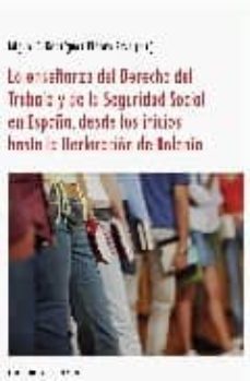 la enseñanza del derecho del trabajo y de la seguridad social en españa, desde los inicios hasta la declaracion de bolonia-9788495863713