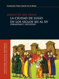 la ciudad de lugo en los siglos xii al xv. urbanismo y sociedad-9788495892713
