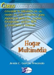 hogar multimedia como convertir la television en un centro de oci o domestico para reproducir peliculas, musica, fotografia, grabar tdt y conectarse a internet-jesus c. garcia preciado-9788496300613