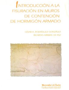 introduccion a la fisuracion en muros de contencion de hormigon a rmado-cesar antonio rodriguez gonzalez-ricardo arribas de paz-9788496373013