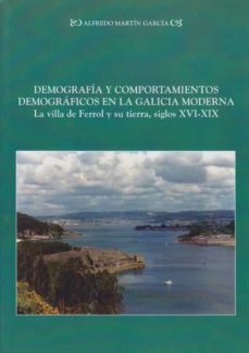 demografia y comportamientos demograficos en la galicia moderna: la villa de ferrol y su tierra, siglos xvi-xix-9788497731713