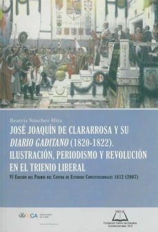 jose joaquin de clararrosa y su diario gaditano (1820-1822): ilus tracion, periodismo y revolucion en el trienio liberal-9788498282313