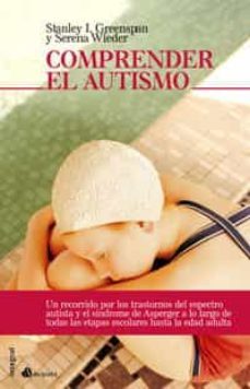 comprender el autismo: un recorrido por los trastornos del espect ro autista y el sindrome de asperger a lo largo de todas la etapas escolares hasta la edad adulta-9788498670813