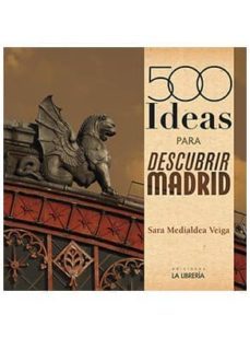 500 ideas para descubrir madrid-sara medialdea veiga-9788498733013