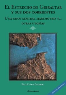 el estrecho de gibraltar y sus dos corrientes: una gran central maremotriz y otras utopias-felix cañada guerrero-9788499465913