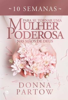 10 semanas para se tornar uma mulher poderosa nas mos de deus (ebook)-donna partow-9788576896913