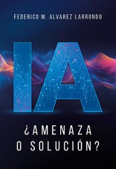 ia ¿amenaza o solucion? (ebook)-federico m. alvarez larrondo-9789500216913