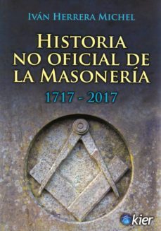 historia no oficial de la masoneria 1717-2017-ivan herrera michel-9789501715613