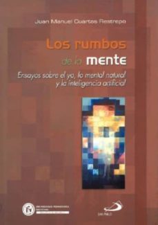 los rumbos de la mente: ensayos sobre el yo, lo mental, lo natura l y la inteligencia artificial-juan manuel cuartas restrepo-9789586928113