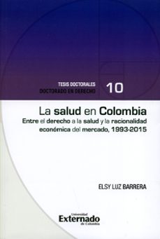 la salud en colombia: entre el derecho a la salud y la racionalidad económica del mercado1993-2015 (ebook)-elsy luz barrera-9789587728613