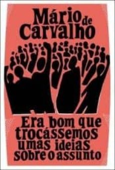 era bom que trocassemos umas ideias sobre o assunto-mario de carvalho-9789720046413