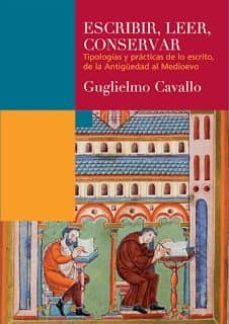 escribir, leer, conservar. tipologias y practicas de lo escrito, de la antiguedad al medievo-guglielmo cavallo-9789874621313