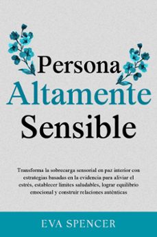 persona altamente sensible: transforma la sobrecarga sensorial en paz interior con estrategias basadas en la evidencia para aliviar el estres, establecer limites saludables, lograr equilibrio emocional y construir relaciones autenticas (ebook)-9789925388813