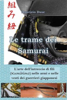 le trame dei samurai. l'arte dell'intreccio di fili (kumihimo) nelle armi e nelle vesti dei guerrieri giapponesi (ebook)-9791220355513