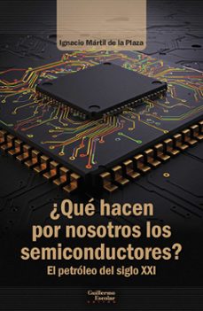 ¿que hacen por nosotros los semiconductores?-ignacio martil de la plaza-9791387789213
