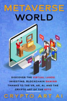 metaverse world: discover the virtual lands investing, blockchain gaming thanks to the vr, ar, ai, and the crypto art of the nfts (ebook)-9798201559113