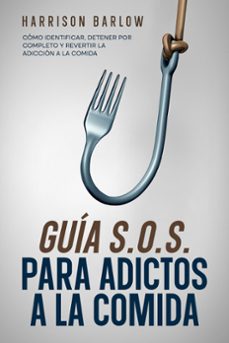 guia s.o.s. para adictos a la comida: como identificar, detener por completo y revertir la adiccion a la comida (ebook)-harrison barlow-9798223411413