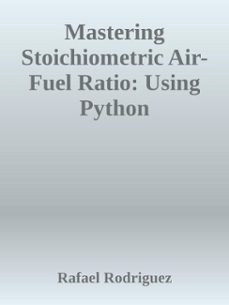 mastering stoichiometric air-fuel ratio: using python (ebook)-rafael rodriguez-9798227931313
