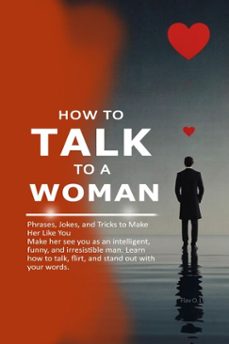 how to talk to a woman:  phrases, jokes, and tricks to make her like you make her see you as an intelligent, funny, and irresistible man. learn how to talk (ebook)-flav o. l-9798232976613