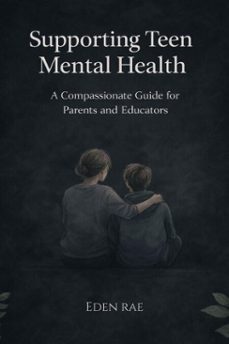 supporting teen mental health: a compassionate guide for parents and educators (ebook)-eden rae hope-9798233909313