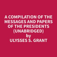 a compilation of the messages and papers of the presidents (unabridged)-ulysses s. grant-9798330020713