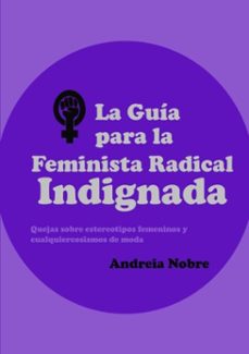 la guia para la feminista radical indignada (ebook)-andreia nobre-3410003497023