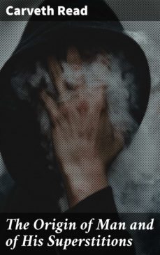 the origin of man and of his superstitions (ebook)-carveth read-4057664591623