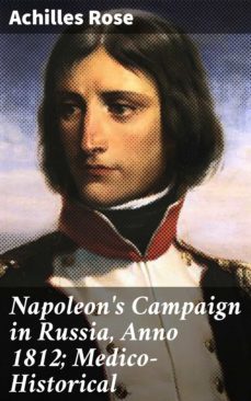 napoleon's campaign in russia, anno 1812; medico-historical (ebook)-achilles rose-4057664603623