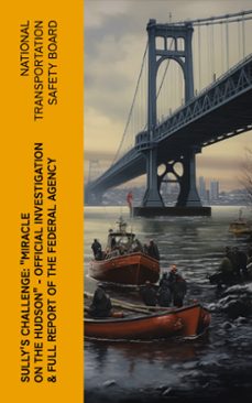 sully's challenge: "miracle on the hudson"  official investigation &amp; full report of the federal agency (ebook)-national transportation safety board-4066339574823