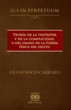 teoria de la tentativa y de la complicidad o del grado en la fuerza fisica del delito (ebook)-francesco carrara-4099995594423