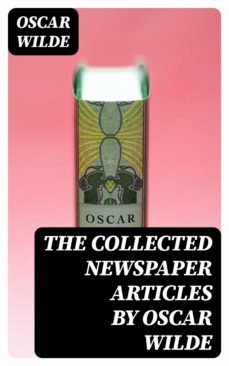 the collected newspaper articles by oscar wilde (ebook)-oscar wilde-8596547000723