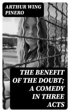 the benefit of the doubt; a comedy in three acts (ebook)-arthur wing pinero-8596547217923