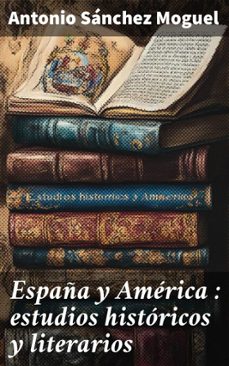españa y america : estudios historicos y literarios (ebook)-antonio sánchez moguel-8596547859123