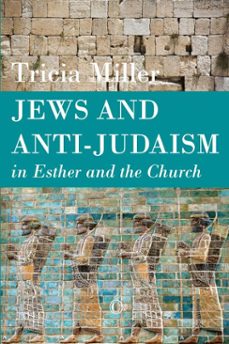 jews and anti-judaism in esther and the church (ebook)-tricia miller-9780227902523