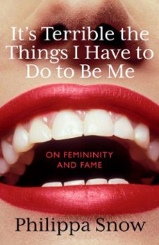 it's terrible the things i have to do to be me (ebook)-philippa snow-9780349017723