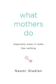 what mothers do especially when it looks like nothing (ebook)-naomi stadlen-9781101098523