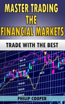 master trading the financial markets - trade with the best (ebook)-philip cooper-9781311442123
