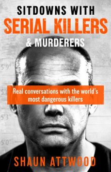 sitdowns with serial killers &amp; murderers-shaun attwood-9781399607223