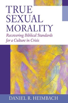 true sexual morality (ebook)-daniel r. heimbach-9781433516023