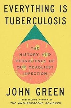everything is tuberculosis: the history and persistence of our deadliest infection-john green-9781529961423