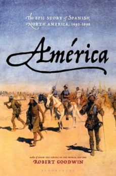america: the epic story of spanish north america, 1493-1898-robert goodwin-9781632867223
